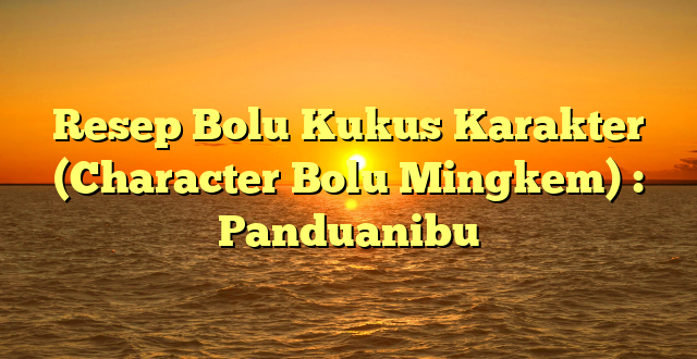 Resep Bolu Kukus Karakter (Character Bolu Mingkem) : Panduanibu
